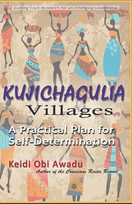 Kujichagulia Villages: A Practical Plan for Self-Determination - Awadu, Keidi Obi