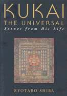 Kukai the Universal: Scenes from His Life - Shiba, Ryotaro, and Akiko, Takemoto (Translated by)