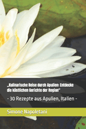 "Kulinarische Reise durch Apulien: Entdecke die kstlichen Gerichte der Region" - 30 Rezepte aus Apulien, Italien -