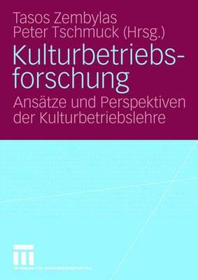 Kulturbetriebsforschung: Anstze Und Perspektiven Der Kulturbetriebslehre - Zembylas, Tasos (Editor), and Tschmuck, Peter (Editor)