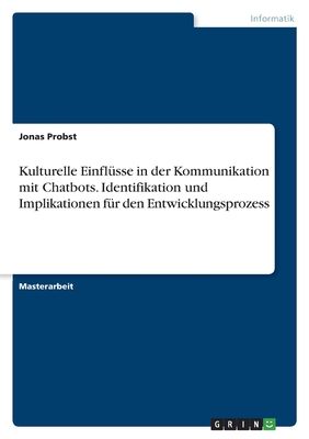 Kulturelle Einfl?sse in der Kommunikation mit Chatbots. Identifikation und Implikationen f?r den Entwicklungsprozess - Probst, Jonas