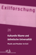 Kulturelle R?ume Und ?sthetische Universalit?t: Musik Und Musiker Im Exil