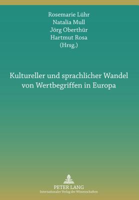 Kultureller Und Sprachlicher Wandel Von Wertbegriffen in Europa: Interdisziplinaere Perspektiven - L?hr, Rosemarie (Editor), and Mull, Natalia (Editor), and Oberth?r, Jrg (Editor)