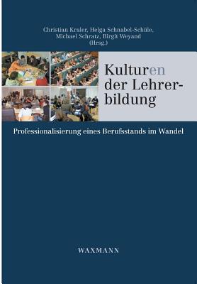 Kulturen der Lehrerbildung: Professionalisierung eines Berufsstands im Wandel - Kraler, Christian (Editor), and Schnabel-Sch?le, Helga (Editor), and Schratz, Michael (Editor)