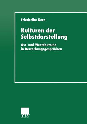 Kulturen Der Selbstdarstellung: Ost- Und Westdeutsche in Bewerbungsgesprchen - Kern, Friederike