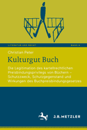 Kulturgut Buch: Die Legitimation des kartellrechtlichen Preisbindungsprivilegs von Buchern - Schutzzweck, Schutzgegenstand und Wirkungen des  Buchpreisbindungsgesetzes