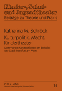 Kulturpolitik. Macht. Kindertheater.: Kommunale Konzeptionen Am Beispiel Der Stadt Frankfurt Am Main