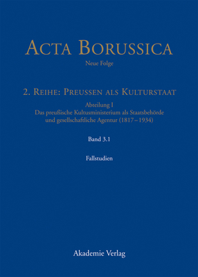 Kulturstaat Und Brgergesellschaft Im Spiegel Der Ttigkeit Des Preuischen Kultusministeriums - Fallstudien - Holtz, Brbel (Contributions by), and Rathgeber, Christina (Contributions by), and Spenkuch, Hartwin (Contributions by)