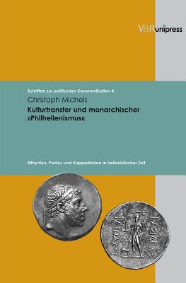 Kulturtransfer Und Monarchischer Philhellenismus: Bithynien, Pontos Und Kappadokien in Hellenistischer Zeit - Michels, Christoph