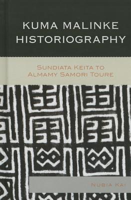 Kuma Malinke Historiography: Sundiata Keita to Almamy Samori Toure - Kai, Nubia