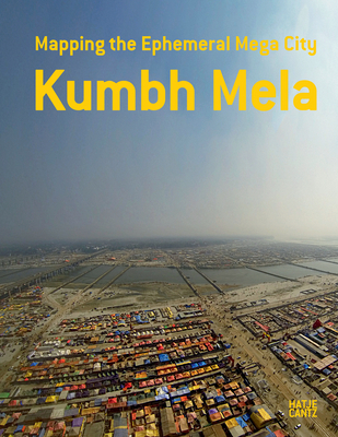Kumbh Mela, January 2013: Mapping the Ephemeral Mega City - Mehrotra, Rahul (Editor), and Vera, Felipe (Editor), and Eck, Diana (Text by)