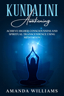 Kundalini Awakening: Achieve Higher Consciousness and Spiritual Transcendence Using Meditation. Expand Mind Power through Chakra Meditation, Intuition and Astral Travel.