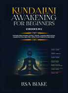 Kundalini Awakening for Beginners: 2 Books in 1: Expand Mind Power, Astral Travel, Chakra Meditation, Learn Psychic Abilities, Open Your Third Eye and More