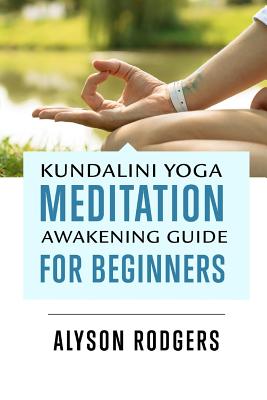 Kundalini Yoga Meditation Awakening Guide for Beginners - Rodgers, Alyson