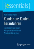 Kunden ANS Kaufen Heranfuhren: Eine Einfuhrung in Den Kaufprozessorientierten Ansatz Im Marketing