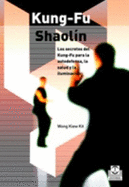 Kung-Fu Shaolin/ Kung-Fu Shaolin: Los Secretos Del Kung-Fu Para La Autodefensa, La Sulud Y La Iluminacion - Wong Kiew Kit