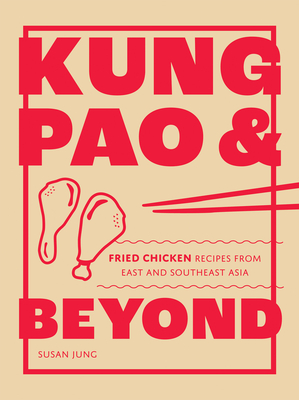 Kung Pao and Beyond: Fried Chicken Recipes from East and Southeast Asia - Jung, Susan