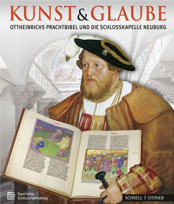 Kunst & Glaube: Ottheinrichs Prachtbibel Und Die Schlosskapelle Neuburg - Langer, Brigitte (Editor), and Rainer, Thomas (Editor)