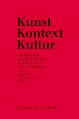 Kunst Kontext Kultur: Manfred Wagner 38 Jahre Kultur- Und Geistesgeschichte an Der Angewandten - Withalm, Gloria (Editor), and Spohn, Anna (Editor), and Bast, Gerald (Editor)