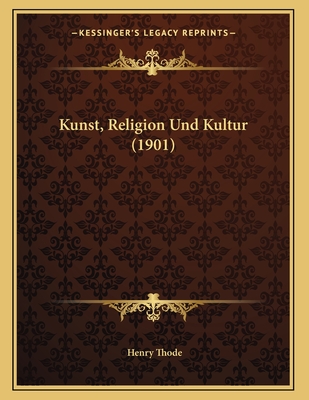 Kunst, Religion Und Kultur (1901) - Thode, Henry