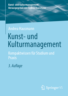 Kunst- Und Kulturmanagement: Kompaktwissen Fur Studium Und Praxis - Hausmann, Andrea