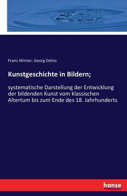 Kunstgeschichte in Bildern: systematische Darstellung der Entwicklung der bildenden Kunst vom klassischen Altertum bis zum Ende des 18. Jahrhunderts - Dehio, Georg