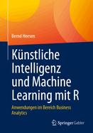 Kunstliche Intelligenz und Machine Learning mit R: Anwendungen im Bereich Business Analytics