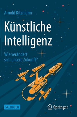 Kunstliche Intelligenz: Wie verandert sich unsere Zukunft? - Kitzmann, Arnold