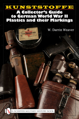 Kunststoffe: A Collector's Guide to German World War II Plastics and their Markings - Weaver, W. Darrin