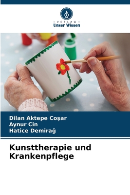 Kunsttherapie und Krankenpflege - Aktepe Co ar, Dilan, and C n, Aynur, and Demirag, Hatice