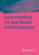 Kunstvermittlung 2.0: Neue Medien Und Ihre Potenziale - Hausmann, Andrea (Editor), and Frenzel, Linda (Editor)