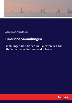 Kurdische Sammlungen: Erz?hlungen und Lieder im Dialekten des T?r 'Abd?n und von Bothan - a. die Texte - Socin, Albert, and Prym, Eugen