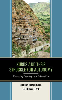 Kurds and Their Struggle for Autonomy: Enduring Identity and Clientelism - Tamadonfar, Mehran, and Lewis, Roman