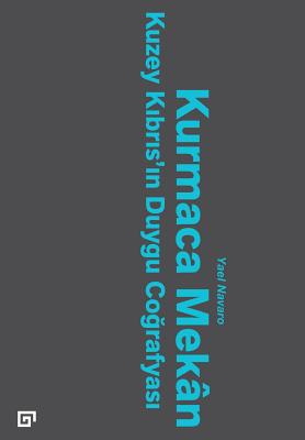 Kurmaca Mekan: Kuzey Kibris'in Duygu Cografyasi - Navaro, Yael, and Soydemir, Cem (Translated by)