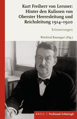 Kurt Freiherr Von Lersner: Hinter Den Kulissen Von Oberster Heeresleitung Und Reichsleitung 1914-1920: Erinnerungen - Baumgart, Winfried