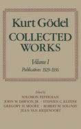 Kurt Gdel: Collected Works: Volume I: Publications 1929-1936