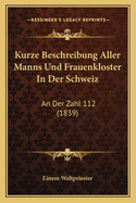 Kurze Beschreibung Aller Manns Und Frauenkloster In Der Schweiz: An Der Zahl 112 (1839)