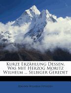 Kurze Erzahlung Dessen, Was Mit Herzog Moritz Wilhelm ... Selbiger Geredet