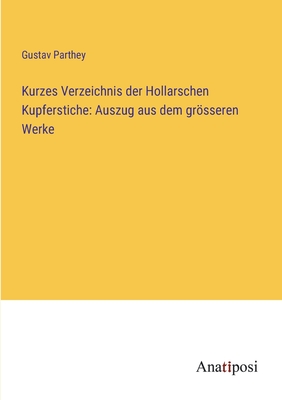 Kurzes Verzeichnis der Hollarschen Kupferstiche: Auszug aus dem grsseren Werke - Parthey, Gustav