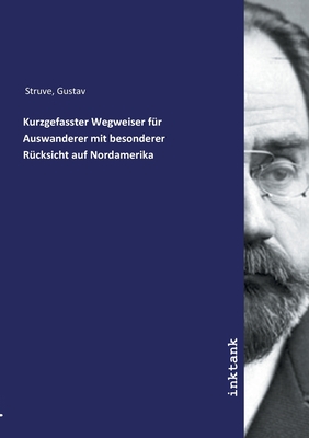 Kurzgefasster Wegweiser fr Auswanderer mit besonderer Rcksicht auf Nordamerika - Struve, Gustav