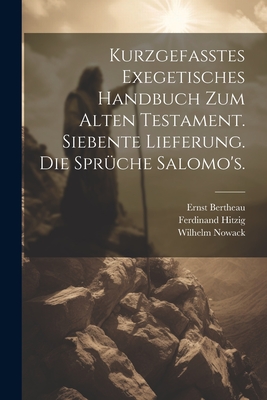 Kurzgefasstes Exegetisches Handbuch Zum Alten Testament. Siebente Lieferung. Die Spruche Salomo's. - Bertheau, Ernst, and Hitzig, Ferdinand, and Nowack, Wilhelm