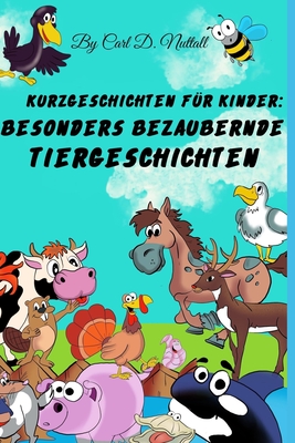 Kurzgeschichten F?r Kinder: Besonders Bezaubernde Tiergeschichten - Hieksch, Ute (Translated by), and Downing, Jade (Illustrator), and Nuttall, Carl D