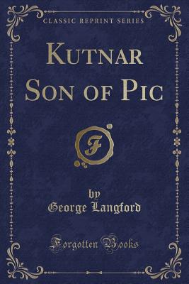 Kutnar Son of PIC (Classic Reprint) - Langford, George