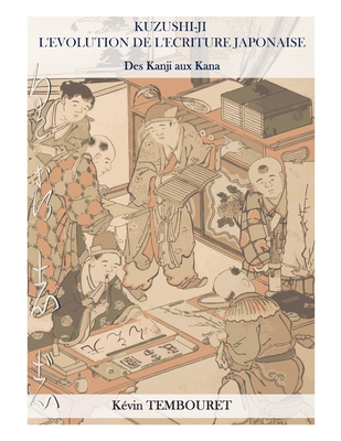 Kuzushi-Ji: l'?volution de l'?criture japonaise: Des Kanji aux Kana (Hiragana et Katakana) - Yamane, Saori (Contributions by), and Tembouret, K?vin