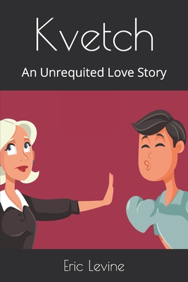 Kvetch: An Unrequited Love Story - Levine, Eric