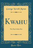 Kwahu: The Hopi Indian Boy (Classic Reprint)