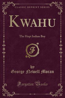 Kwahu: The Hopi Indian Boy (Classic Reprint) - Moran, George Newell