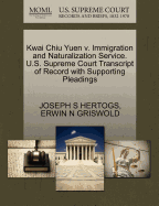 Kwai Chiu Yuen V. Immigration and Naturalization Service. U.S. Supreme Court Transcript of Record with Supporting Pleadings