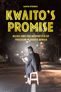 Kwaito's Promise: Music and the Aesthetics of Freedom in South Africa