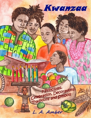 Kwanzaa: 7 Principles, Celebration, Decorations, Traditions and Symbols: A Kwanzaa Book for Kids - Amber, L a